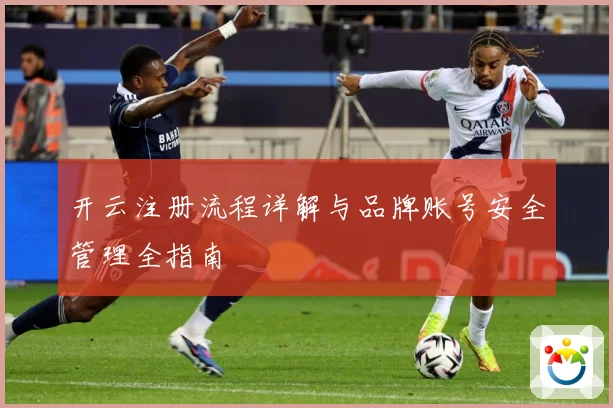 开云注册流程详解与品牌账号安全管理全指南