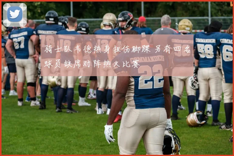 骑士队韦德热身扭伤脚踝 另有四名球员缺席对阵热火比赛