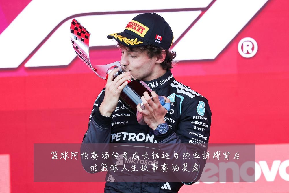 篮球阿伦赛场传奇成长轨迹与热血拼搏背后的篮球人生故事赛场复盘