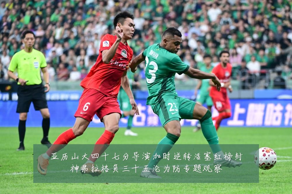 亚历山大四十七分导演加时逆转活塞红榜封神弗拉格负三十五沦为防专题观察